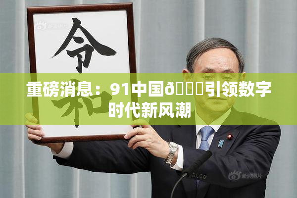 重磅消息：91中国🍆引领数字时代新风潮