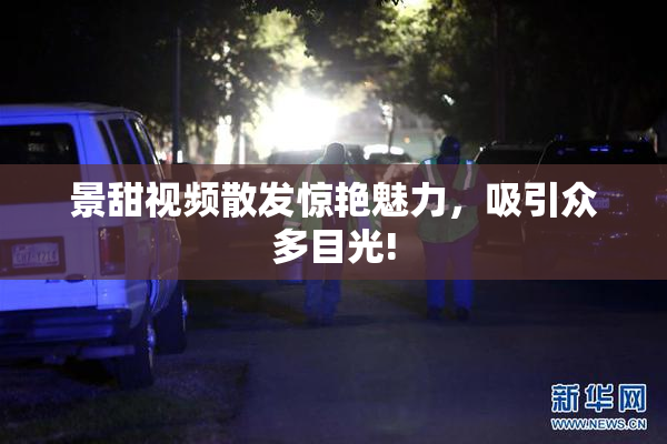 景甜视频散发惊艳魅力，吸引众多目光!