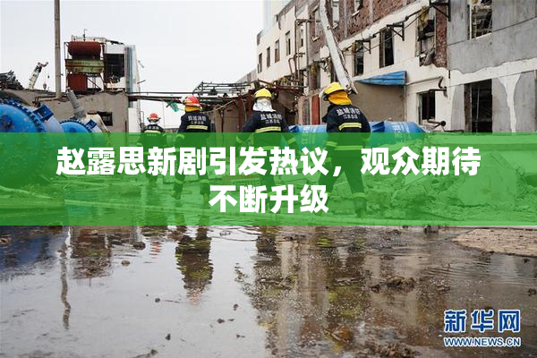 赵露思新剧引发热议，观众期待不断升级