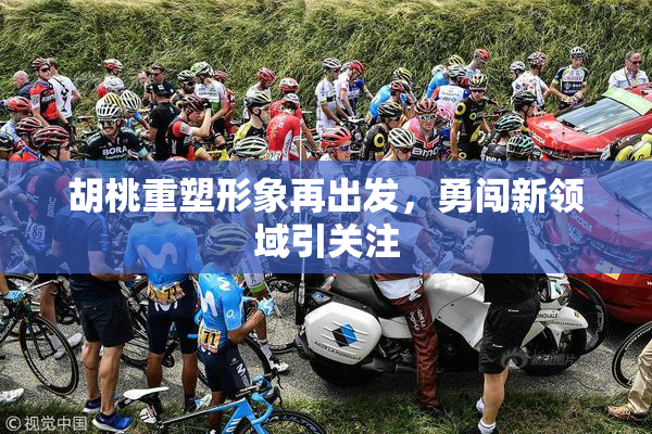 胡桃重塑形象再出发，勇闯新领域引关注