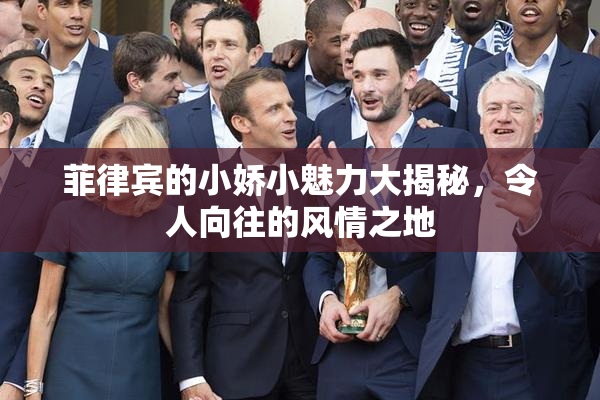 菲律宾的小娇小魅力大揭秘，令人向往的风情之地