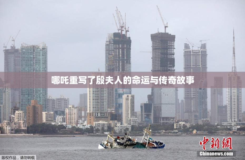 哪吒重写了殷夫人的命运与传奇故事
