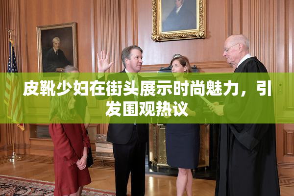 皮靴少妇在街头展示时尚魅力，引发围观热议