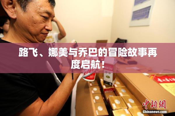 路飞、娜美与乔巴的冒险故事再度启航！