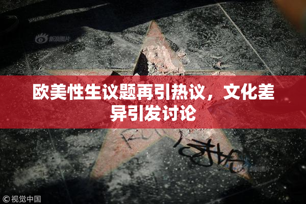 欧美性生议题再引热议，文化差异引发讨论