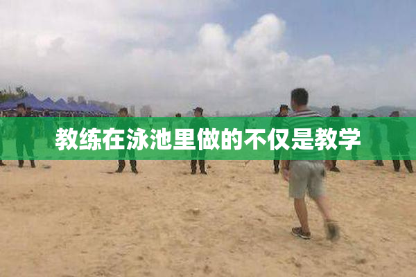 教练在泳池里做的不仅是教学