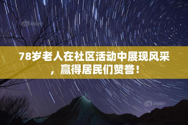 78岁老人在社区活动中展现风采，赢得居民们赞誉！