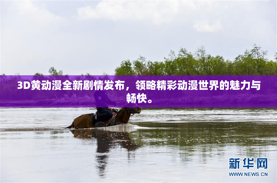 3D黄动漫全新剧情发布，领略精彩动漫世界的魅力与畅快。