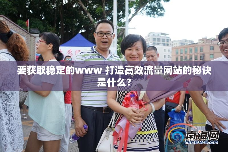 要获取稳定的www 打造高效流量网站的秘诀是什么？