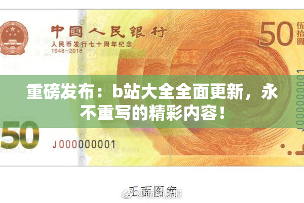 重磅发布：b站大全全面更新，永不重写的精彩内容！