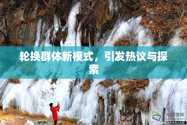 轮换群体新模式，引发热议与探索