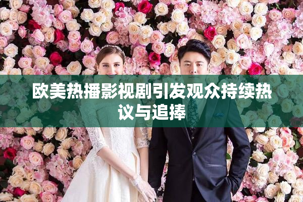 欧美热播影视剧引发观众持续热议与追捧