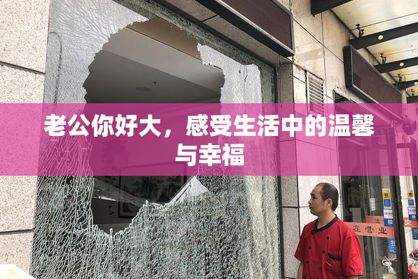 老公你好大，感受生活中的温馨与幸福