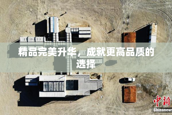 精品完美升华，成就更高品质的选择