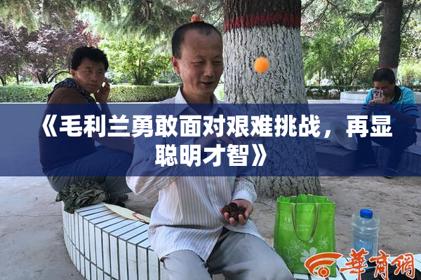 《毛利兰勇敢面对艰难挑战，再显聪明才智》