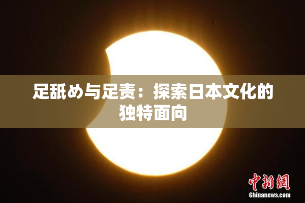 足舐め与足责：探索日本文化的独特面向