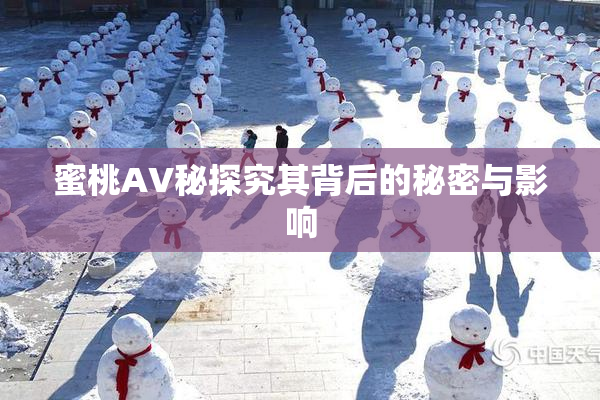 蜜桃AV秘探究其背后的秘密与影响