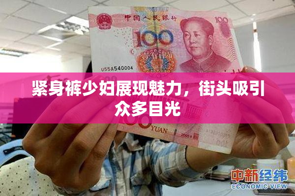 紧身裤少妇展现魅力，街头吸引众多目光
