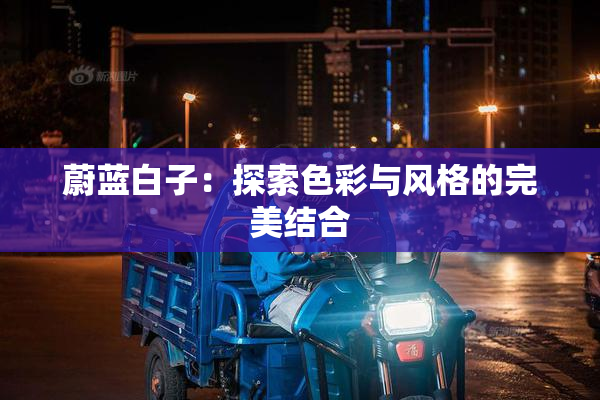 蔚蓝白子：探索色彩与风格的完美结合