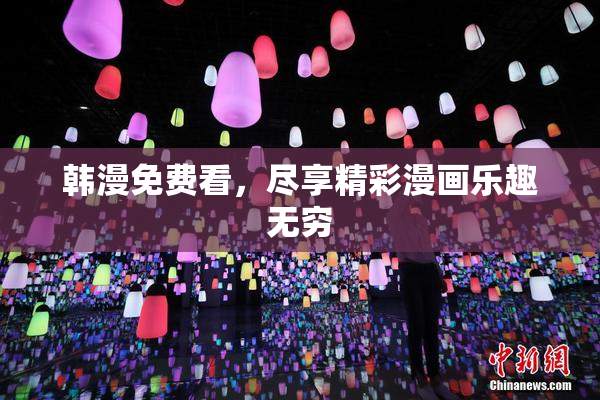 韩漫免费看，尽享精彩漫画乐趣无穷