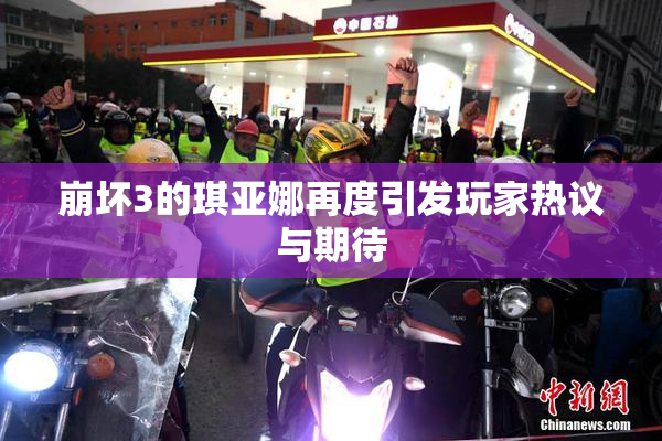 崩坏3的琪亚娜再度引发玩家热议与期待