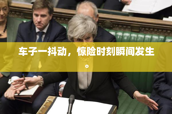 车子一抖动，惊险时刻瞬间发生。