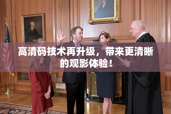 高清码技术再升级，带来更清晰的观影体验！