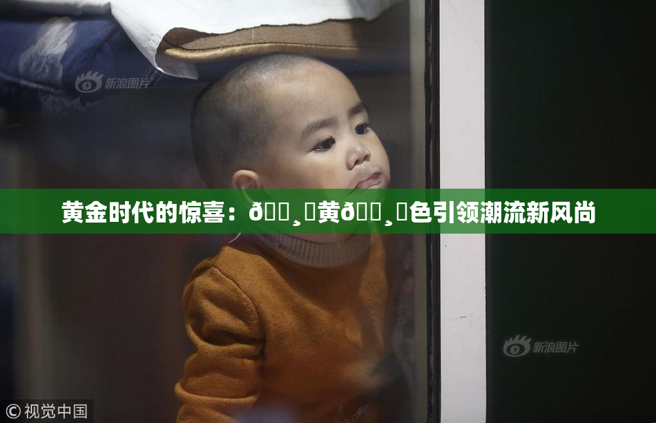 黄金时代的惊喜：🌸‌黄🌸‌色引领潮流新风尚
