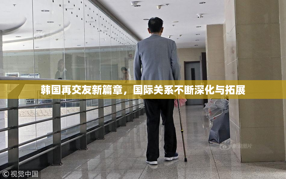 韩国再交友新篇章，国际关系不断深化与拓展