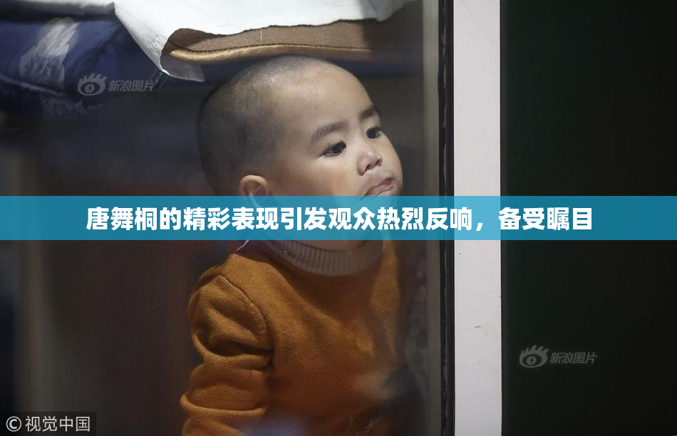 唐舞桐的精彩表现引发观众热烈反响，备受瞩目