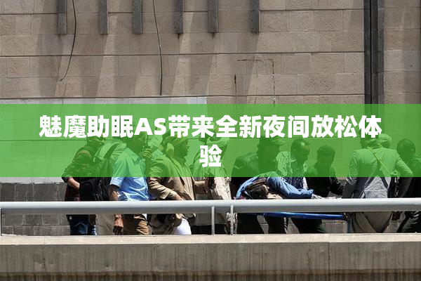 魅魔助眠AS带来全新夜间放松体验