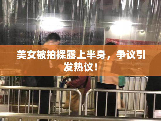 美女被拍裸露上半身，争议引发热议！