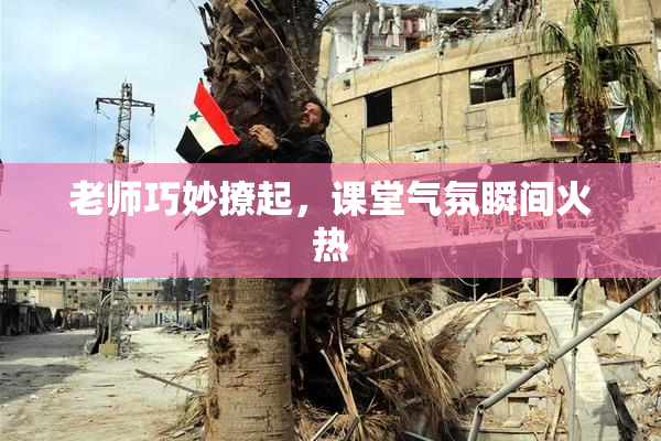 老师巧妙撩起，课堂气氛瞬间火热