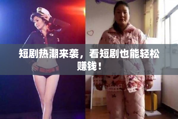 短剧热潮来袭，看短剧也能轻松赚钱！