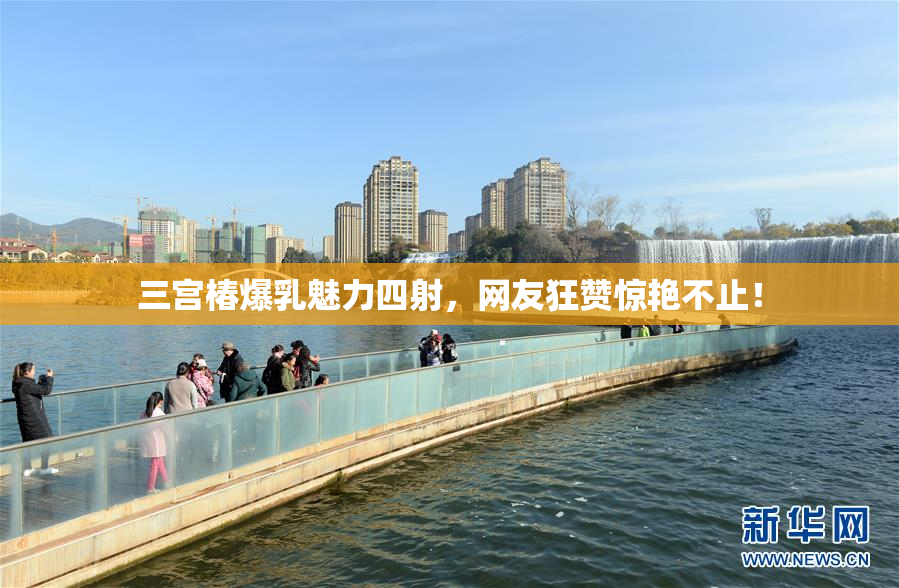三宫椿爆乳魅力四射，网友狂赞惊艳不止！