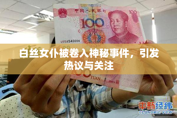 白丝女仆被卷入神秘事件，引发热议与关注