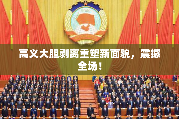 高义大胆剥离重塑新面貌，震撼全场！