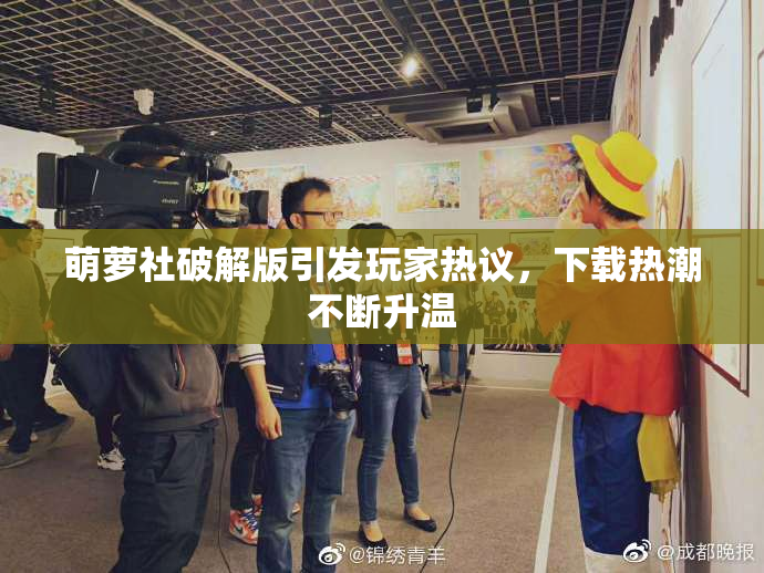 萌萝社破解版引发玩家热议，下载热潮不断升温