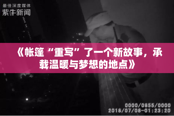 《帐篷“重写”了一个新故事，承载温暖与梦想的地点》