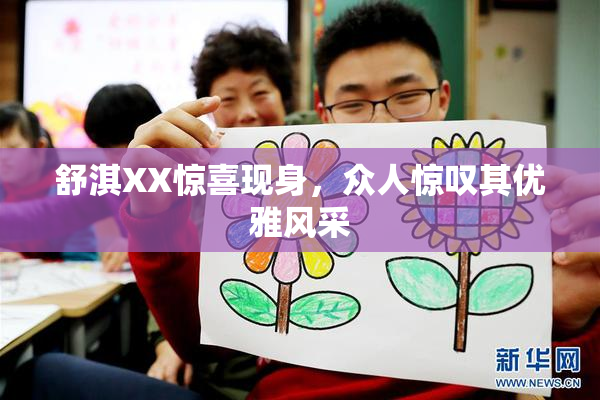 舒淇XX惊喜现身，众人惊叹其优雅风采