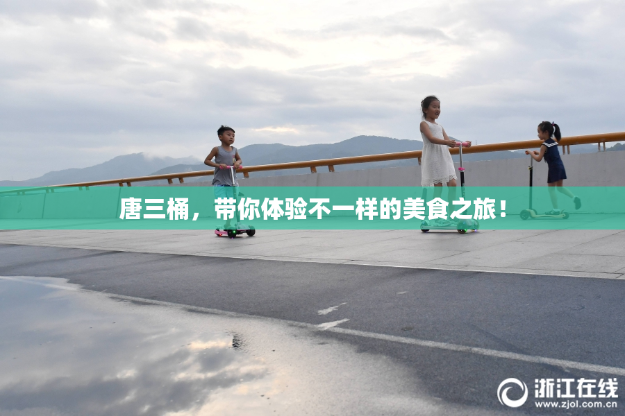 唐三桶，带你体验不一样的美食之旅！