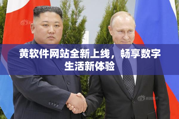 黄软件网站全新上线，畅享数字生活新体验