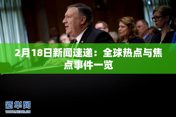 2月18日新闻速递：全球热点与焦点事件一览