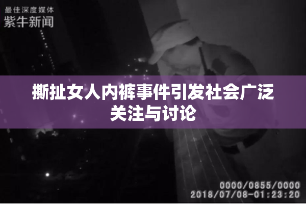撕扯女人内裤事件引发社会广泛关注与讨论