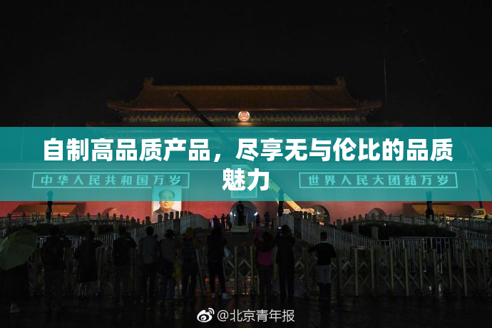 自制高品质产品，尽享无与伦比的品质魅力