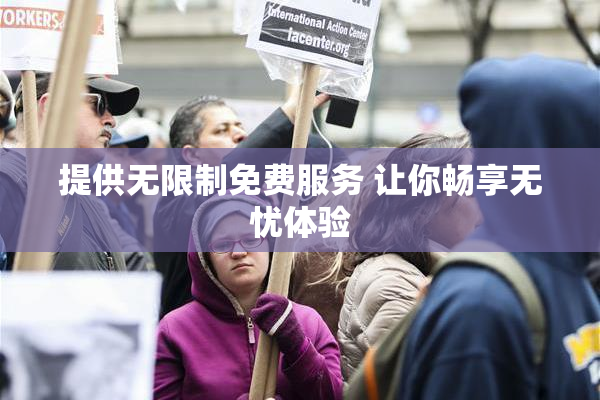 提供无限制免费服务 让你畅享无忧体验