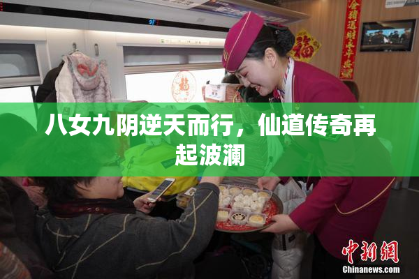 八女九阴逆天而行，仙道传奇再起波澜