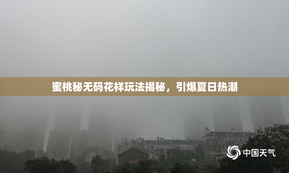 蜜桃秘无码花样玩法揭秘，引爆夏日热潮
