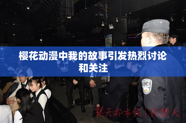 樱花动漫中我的故事引发热烈讨论和关注