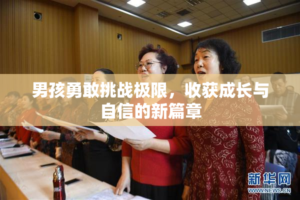 男孩勇敢挑战极限，收获成长与自信的新篇章
